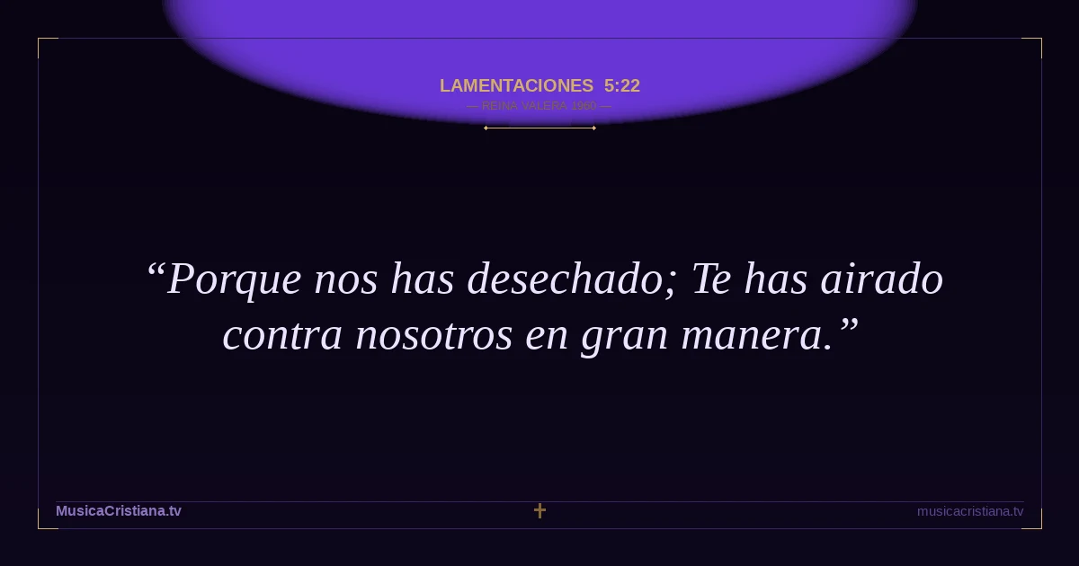 Lamentaciones 5:22 — Biblia Reina Valera 1960 — MusicaCristiana.tv