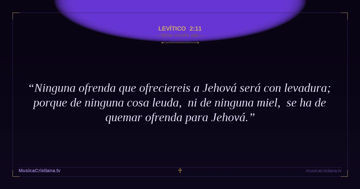 Levítico 2:11 — Biblia Reina Valera 1960 — MusicaCristiana.tv