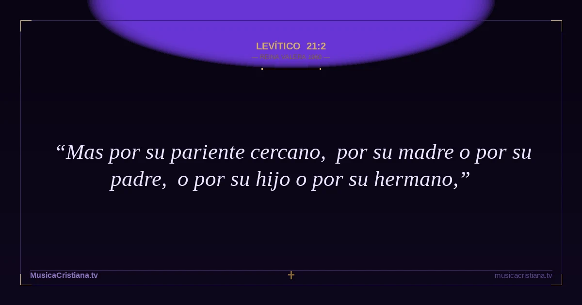 Levítico 21:2 — Biblia Reina Valera 1960 — MusicaCristiana.tv