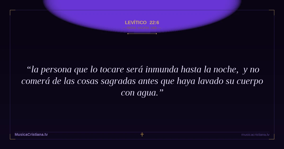 Levítico 22:6 — Biblia Reina Valera 1960 — MusicaCristiana.tv