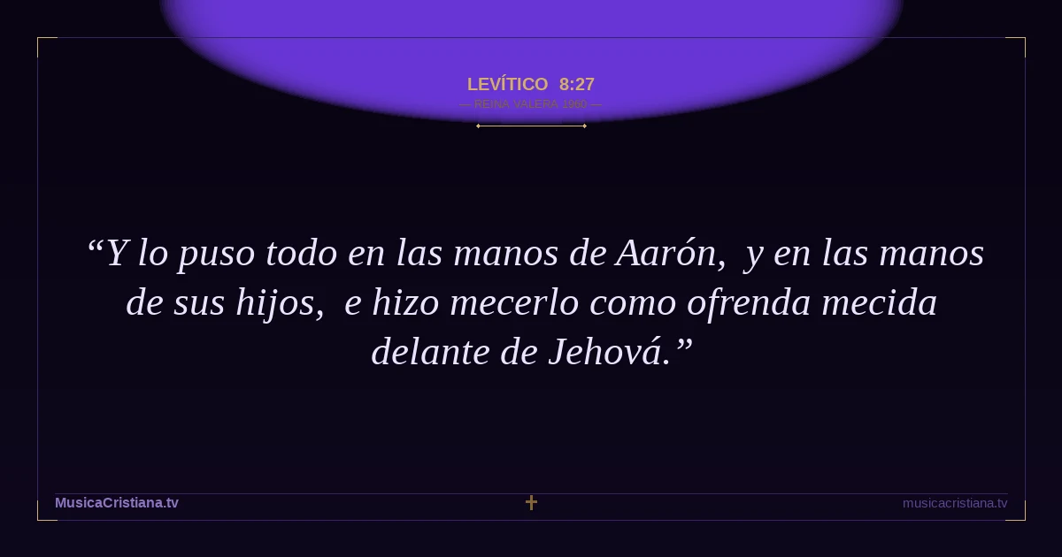 Levítico 8:27 — Biblia Reina Valera 1960 — MusicaCristiana.tv