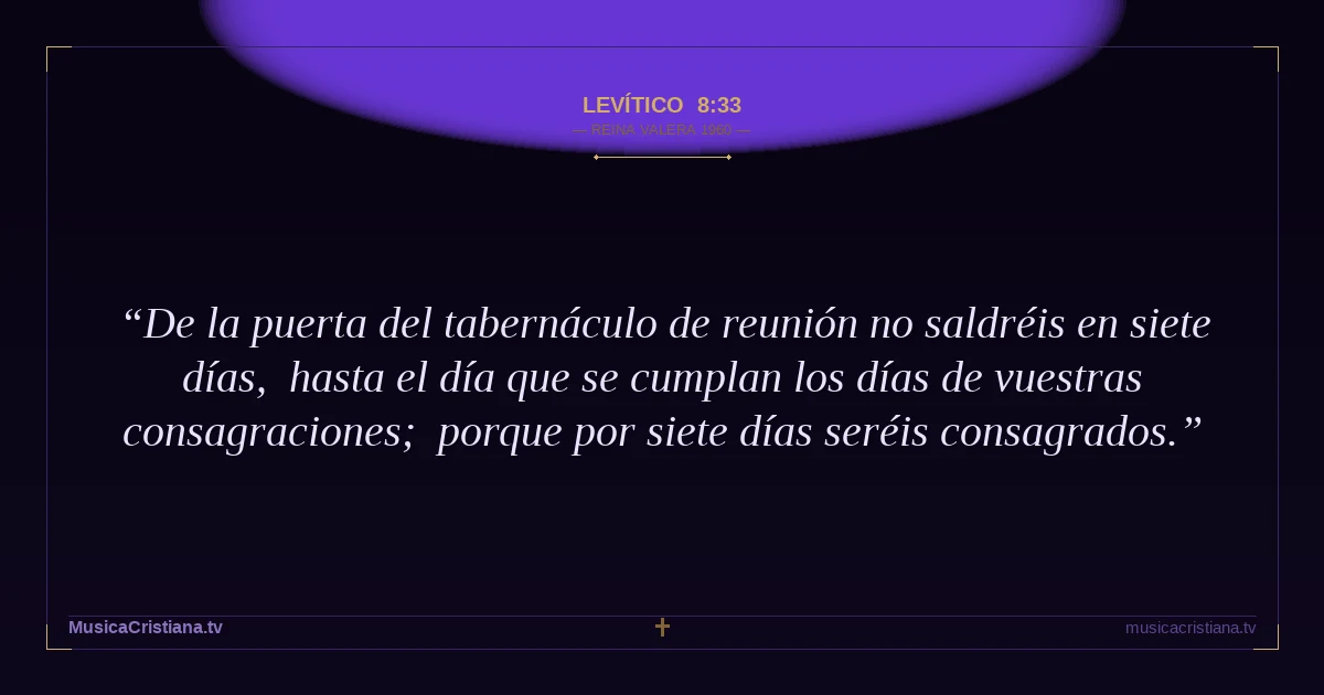 Levítico 8:33 — Biblia Reina Valera 1960 — MusicaCristiana.tv