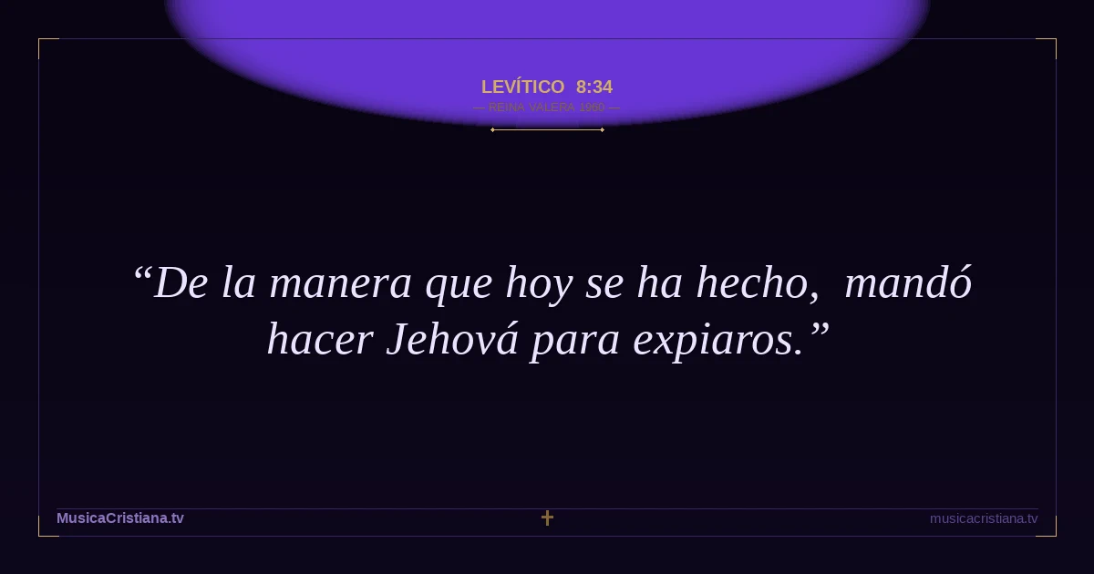 Levítico 8:34 — Biblia Reina Valera 1960 — MusicaCristiana.tv