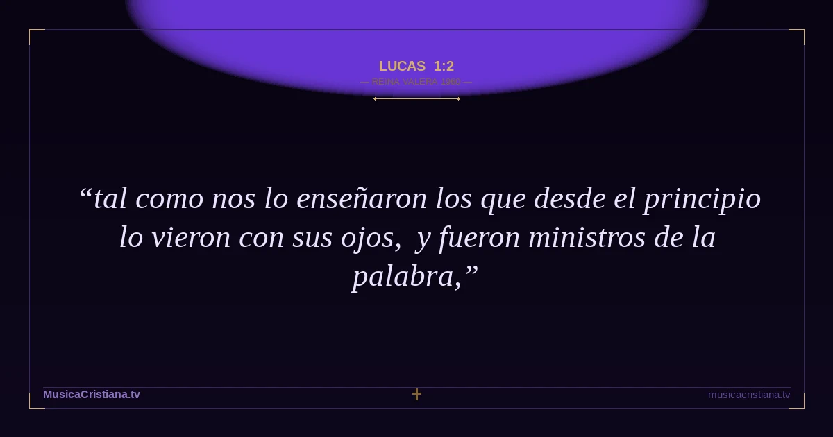 Lucas 1:2 — Biblia Reina Valera 1960 — MusicaCristiana.tv