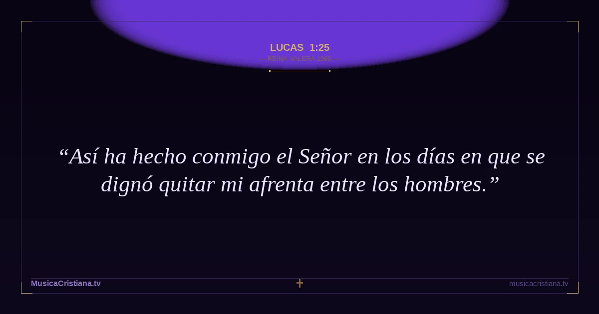 Lucas 1:25 — Biblia Reina Valera 1960 — MusicaCristiana.tv