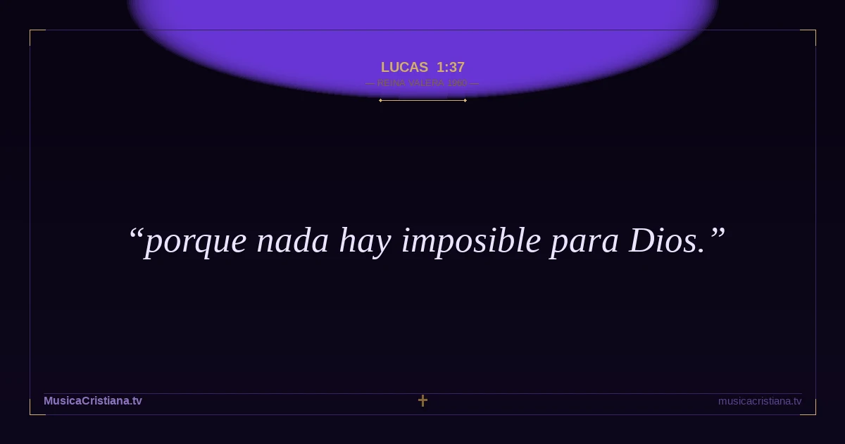 Lucas 1:37 — Biblia Reina Valera 1960 — MusicaCristiana.tv