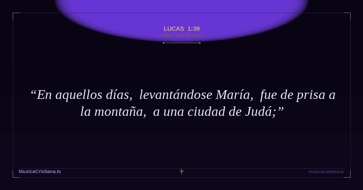Lucas 1:39 — Biblia Reina Valera 1960 — MusicaCristiana.tv