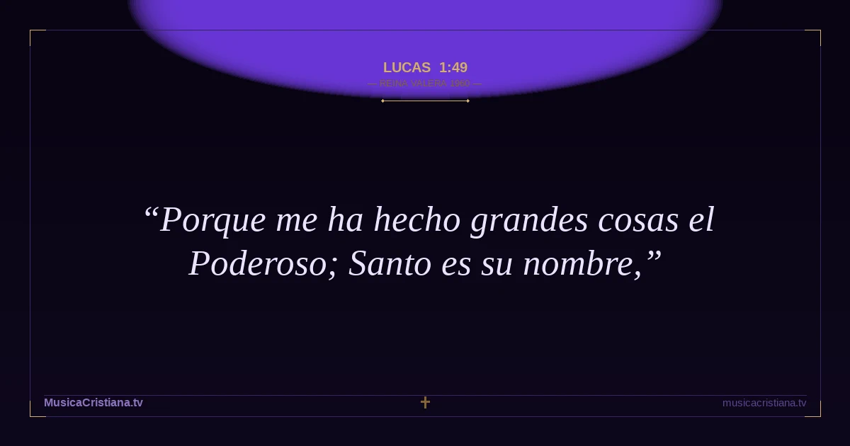 Lucas 1:49 — Biblia Reina Valera 1960 — MusicaCristiana.tv