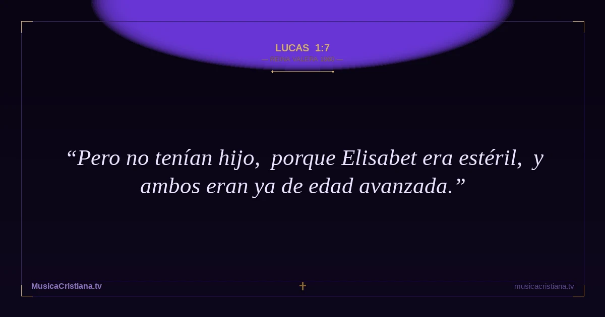 Lucas 1:7 — Biblia Reina Valera 1960 — MusicaCristiana.tv