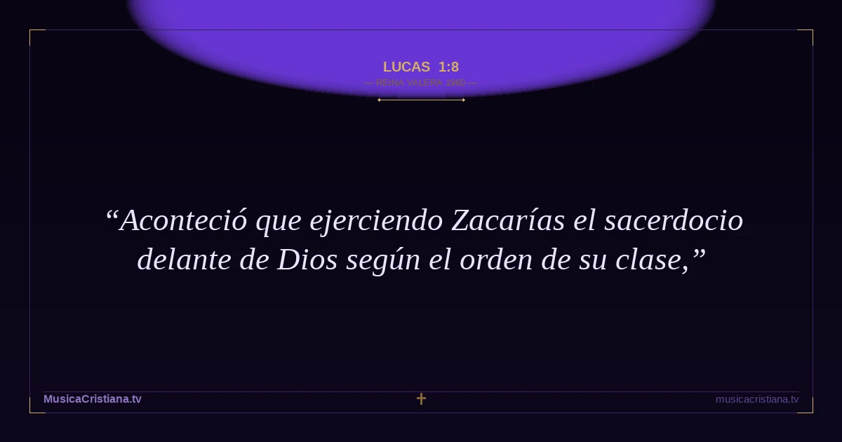 Lucas 1:8 — Biblia Reina Valera 1960 — MusicaCristiana.tv