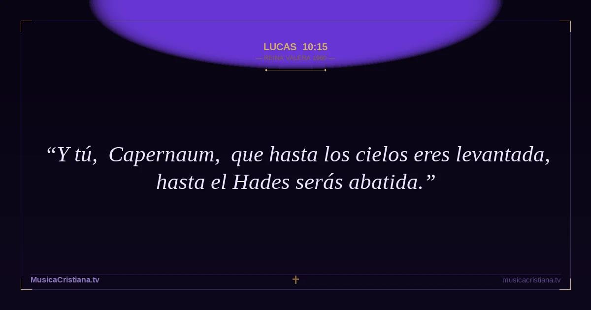 Lucas 10:15 — Biblia Reina Valera 1960 — MusicaCristiana.tv