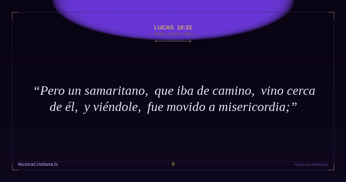 Lucas 10:33 — Biblia Reina Valera 1960 — MusicaCristiana.tv