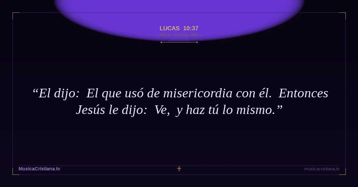 Lucas 10:37 — Biblia Reina Valera 1960 — MusicaCristiana.tv