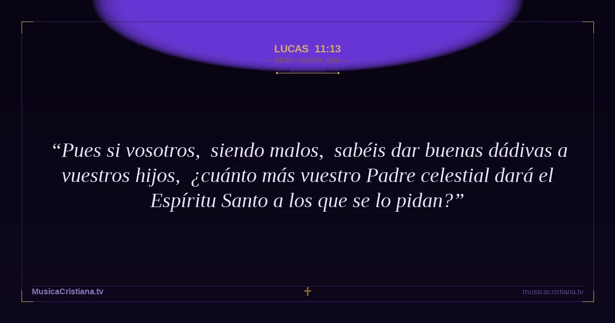 Lucas 11:13 — Biblia Reina Valera 1960 — MusicaCristiana.tv