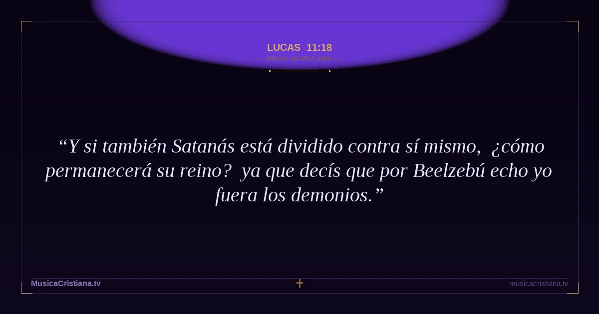 Lucas 11:18 — Biblia Reina Valera 1960 — MusicaCristiana.tv