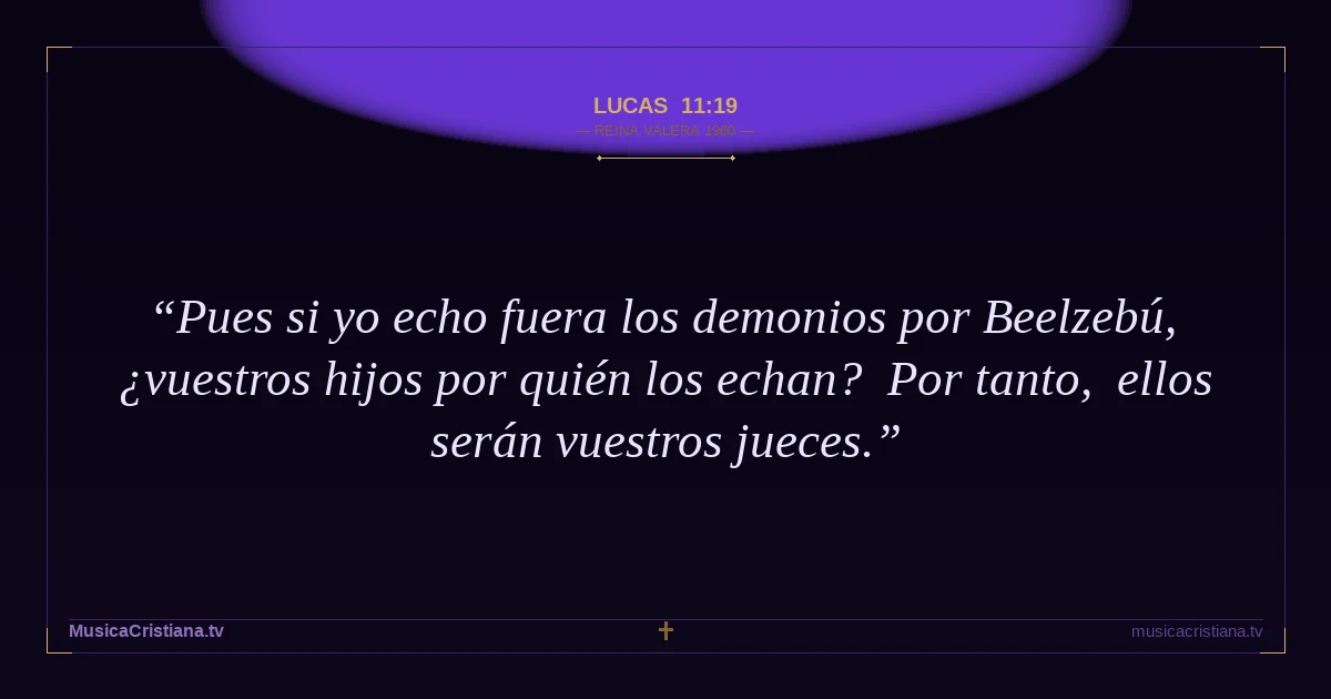 Lucas 11:19 — Biblia Reina Valera 1960 — MusicaCristiana.tv