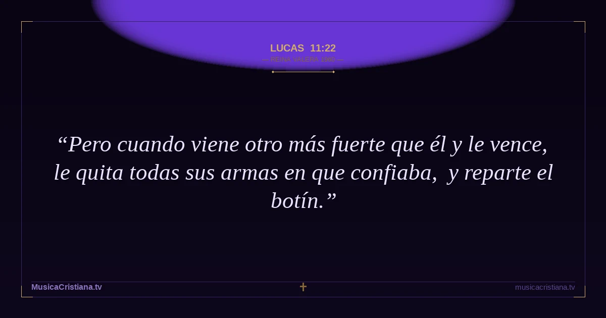 Lucas 11:22 — Biblia Reina Valera 1960 — MusicaCristiana.tv