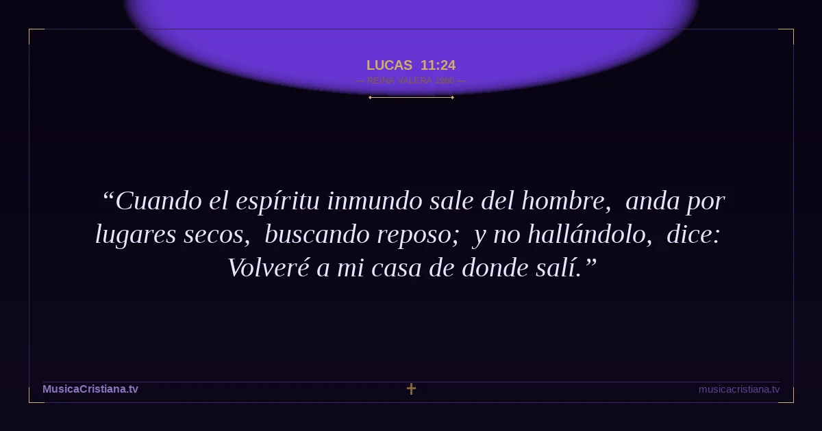 Lucas 11:24 — Biblia Reina Valera 1960 — MusicaCristiana.tv
