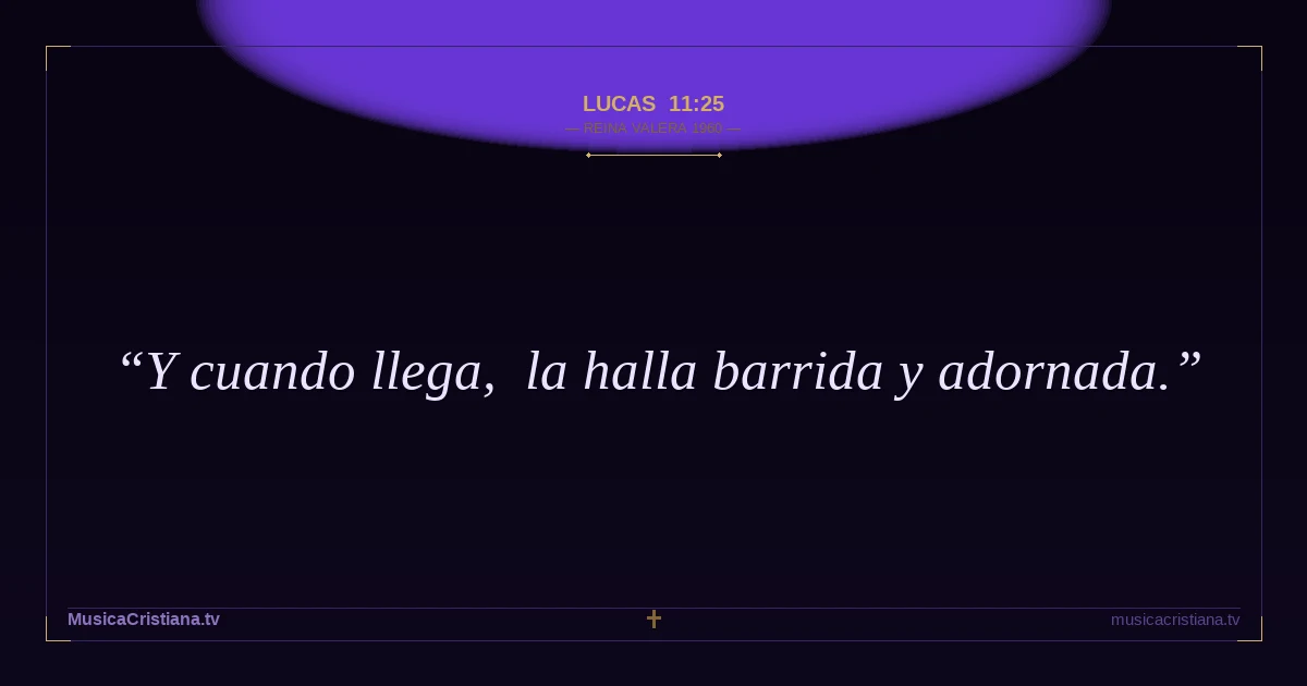 Lucas 11:25 — Biblia Reina Valera 1960 — MusicaCristiana.tv