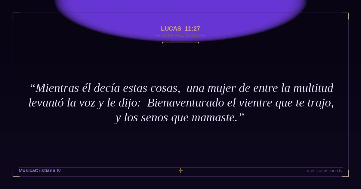 Lucas 11:27 — Biblia Reina Valera 1960 — MusicaCristiana.tv