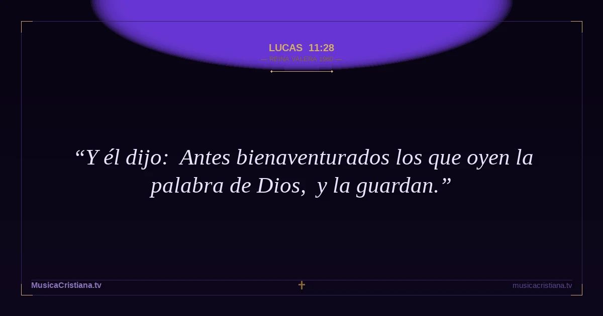 Lucas 11:28 — Biblia Reina Valera 1960 — MusicaCristiana.tv