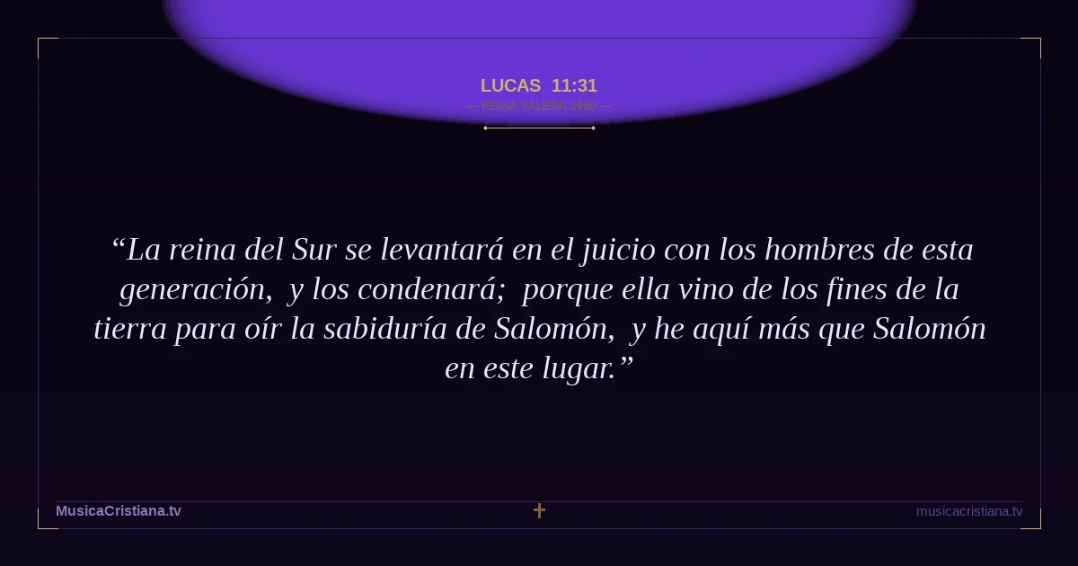 Lucas 11:31 — Biblia Reina Valera 1960 — MusicaCristiana.tv