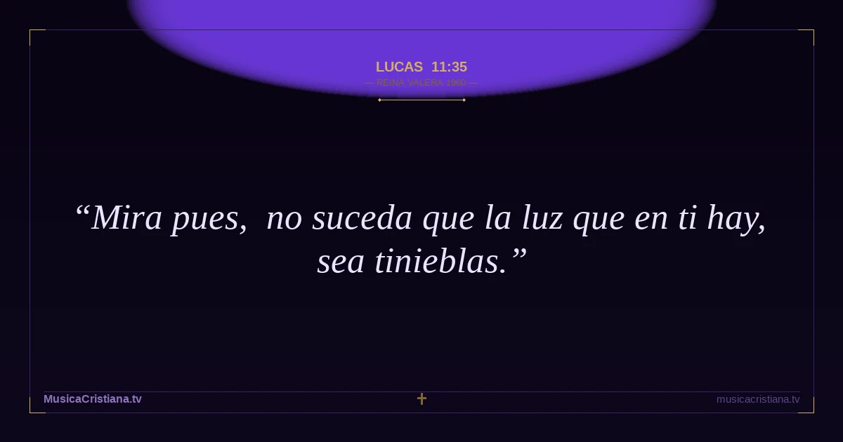 Lucas 11:35 — Biblia Reina Valera 1960 — MusicaCristiana.tv