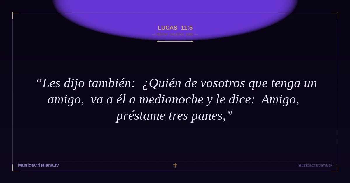 Lucas 11:5 — Biblia Reina Valera 1960 — MusicaCristiana.tv