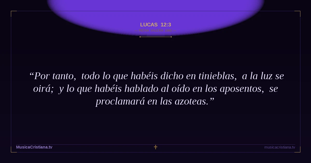 Lucas 12:3 — Biblia Reina Valera 1960 — MusicaCristiana.tv