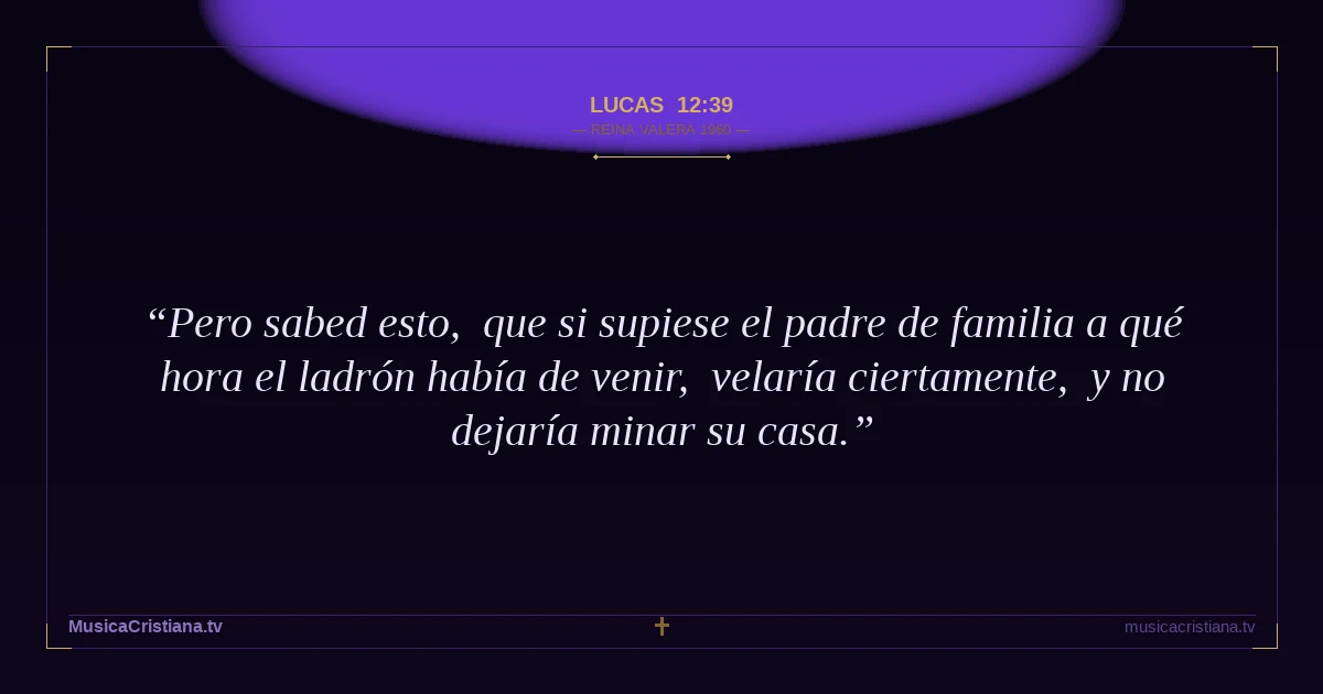 Lucas 12:39 — Biblia Reina Valera 1960 — MusicaCristiana.tv