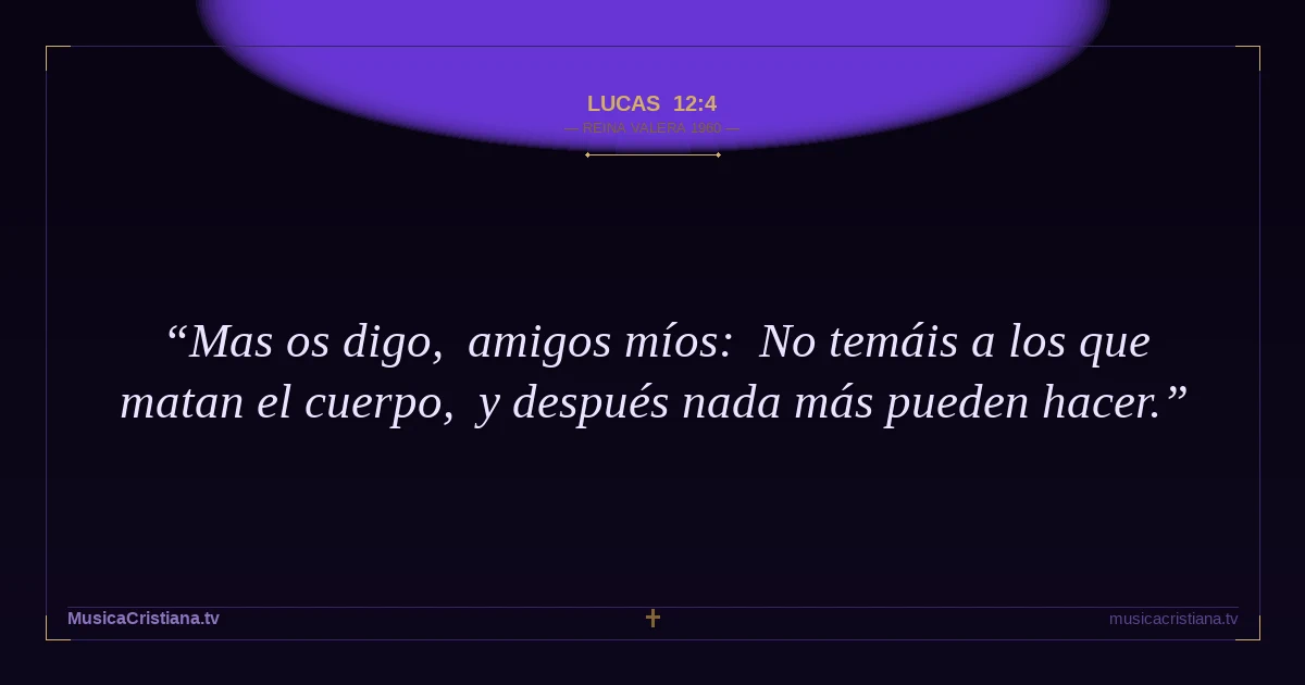 Lucas 12:4 — Biblia Reina Valera 1960 — MusicaCristiana.tv