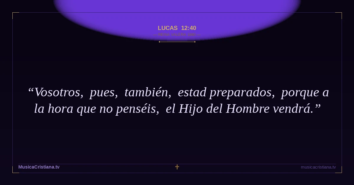 Lucas 12:40 — Biblia Reina Valera 1960 — MusicaCristiana.tv