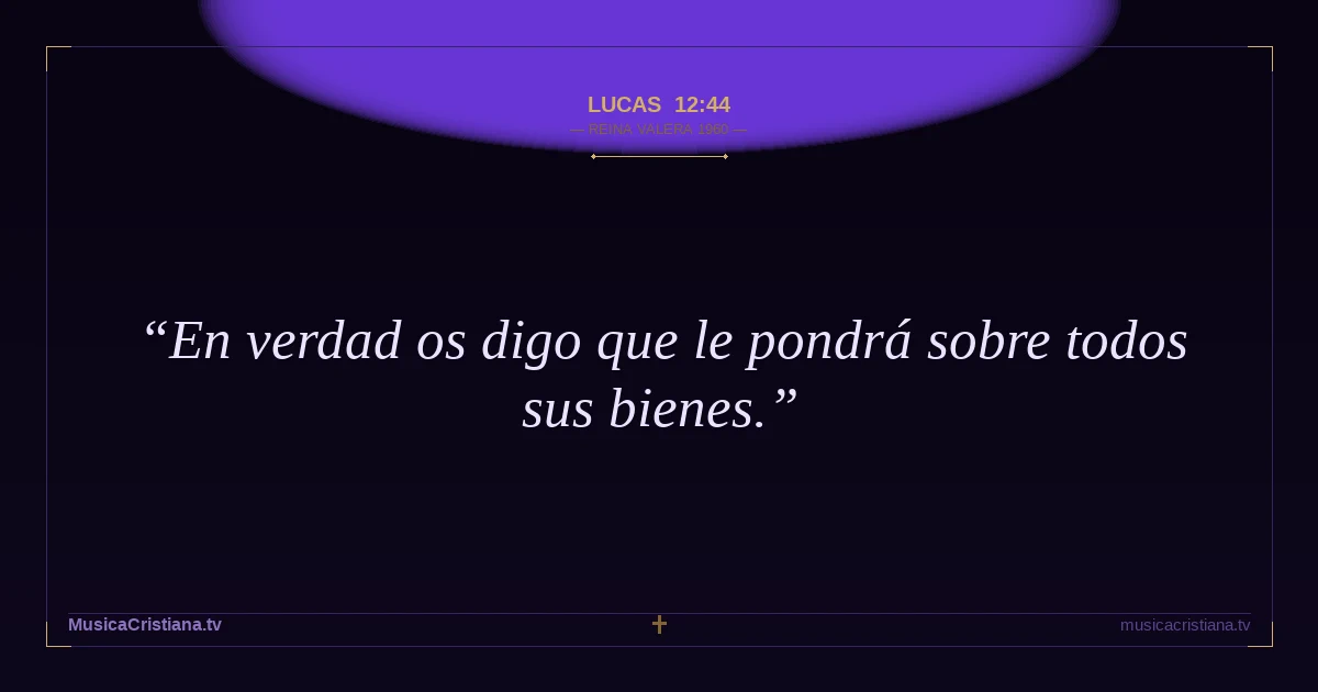 Lucas 12:44 — Biblia Reina Valera 1960 — MusicaCristiana.tv