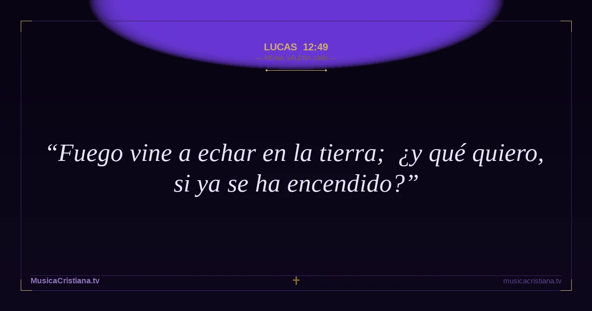 Lucas 12:49 — Biblia Reina Valera 1960 — MusicaCristiana.tv