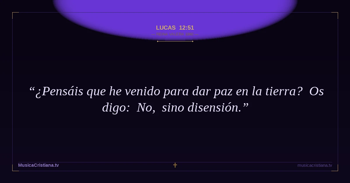 Lucas 12:51 — Biblia Reina Valera 1960 — MusicaCristiana.tv