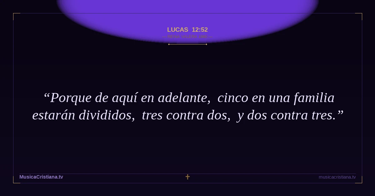 Lucas 12:52 — Biblia Reina Valera 1960 — MusicaCristiana.tv