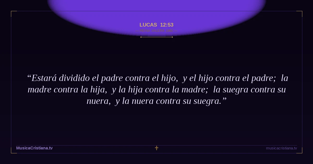 Lucas 12:53 — Biblia Reina Valera 1960 — MusicaCristiana.tv