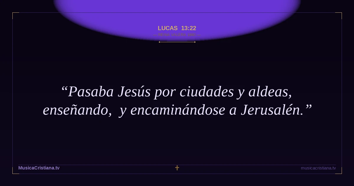 Lucas 13:22 — Biblia Reina Valera 1960 — MusicaCristiana.tv