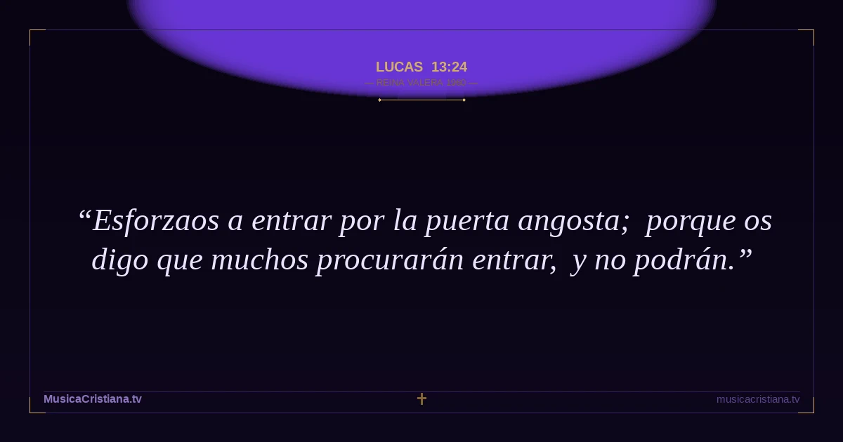 Lucas 13:24 — Biblia Reina Valera 1960 — MusicaCristiana.tv