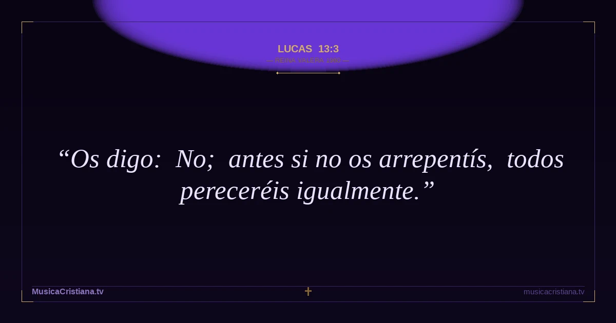 Lucas 13:3 — Biblia Reina Valera 1960 — MusicaCristiana.tv
