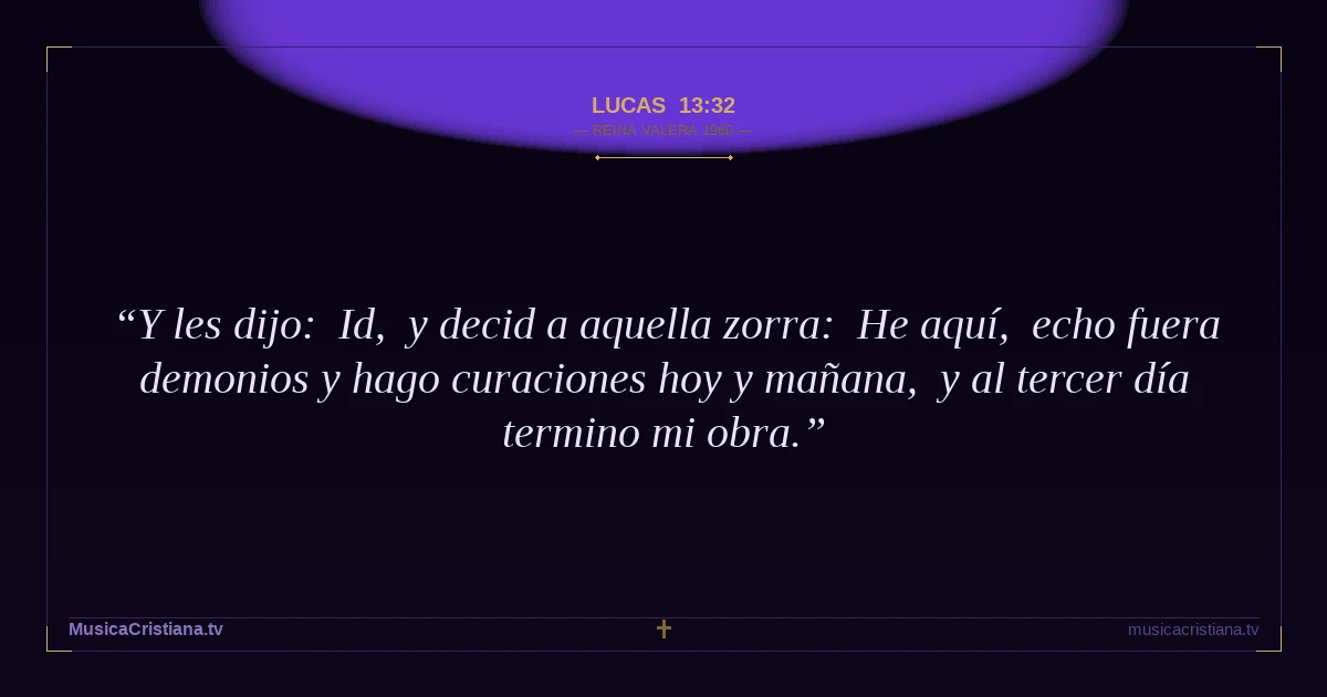 Lucas 13:32 — Biblia Reina Valera 1960 — MusicaCristiana.tv