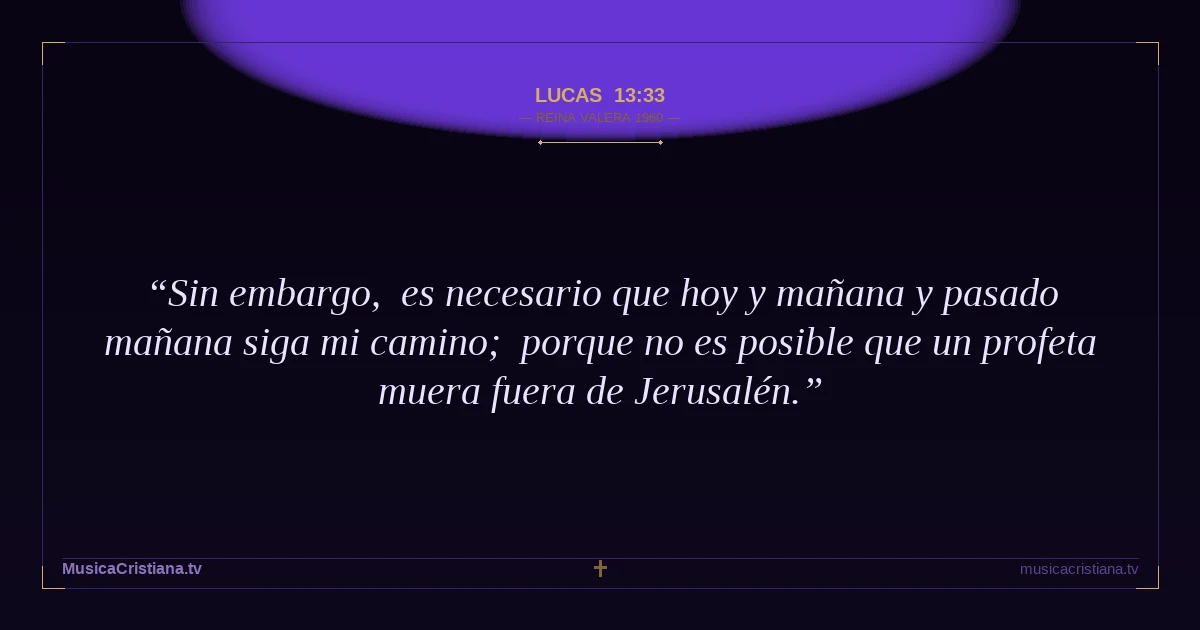 Lucas 13:33 — Biblia Reina Valera 1960 — MusicaCristiana.tv
