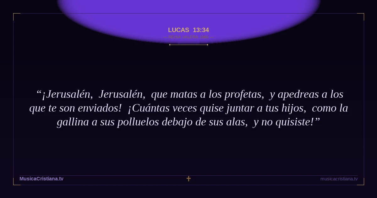 Lucas 13:34 — Biblia Reina Valera 1960 — MusicaCristiana.tv