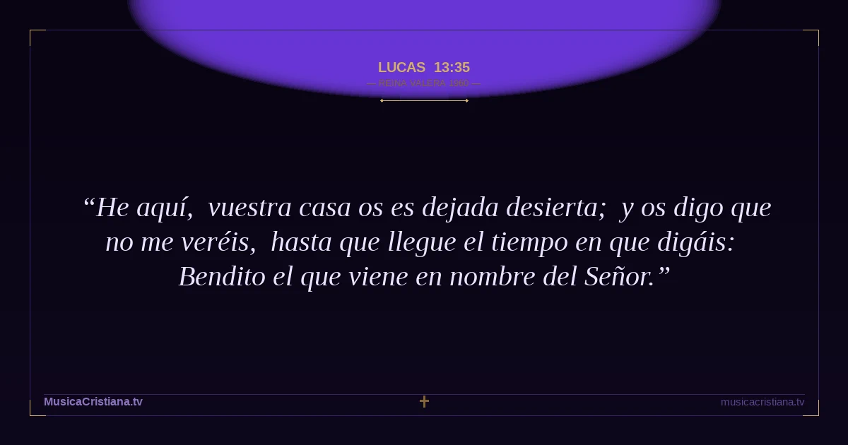 Lucas 13:35 — Biblia Reina Valera 1960 — MusicaCristiana.tv