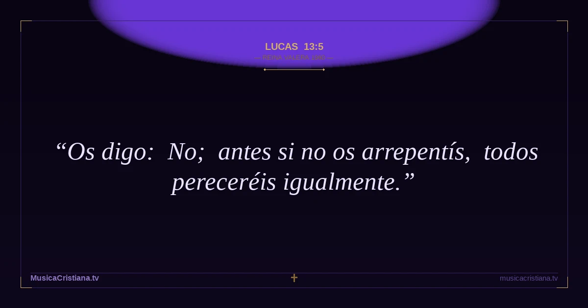 Lucas 13:5 — Biblia Reina Valera 1960 — MusicaCristiana.tv