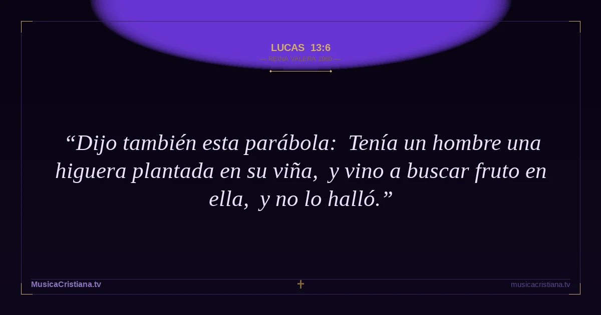 Lucas 13:6 — Biblia Reina Valera 1960 — MusicaCristiana.tv