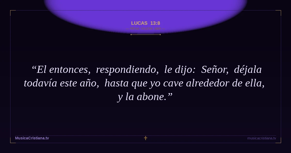 Lucas 13:8 — Biblia Reina Valera 1960 — MusicaCristiana.tv