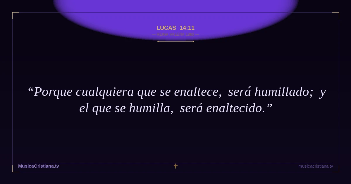 Lucas 14:11 — Biblia Reina Valera 1960 — MusicaCristiana.tv