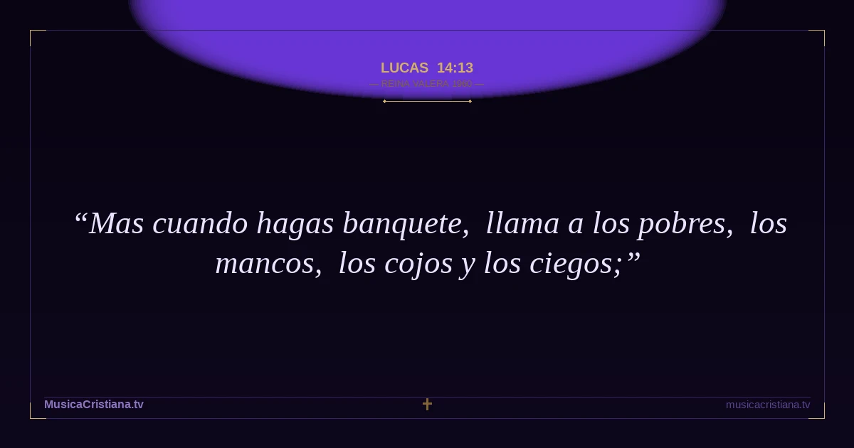 Lucas 14:13 — Biblia Reina Valera 1960 — MusicaCristiana.tv