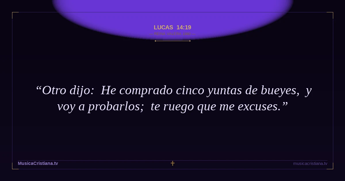 Lucas 14:19 — Biblia Reina Valera 1960 — MusicaCristiana.tv
